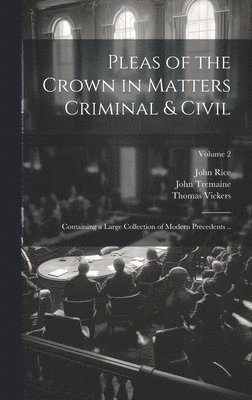 John Rice, John Tremaine, Thomas Vickers - Pleas of the Crown in Matters Criminal & Civil, Inbunden
