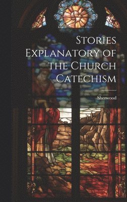 Stories Explanatory of the Church Catechism 1