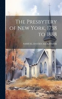 bokomslag Presbytery of New York, 1738 to 1888