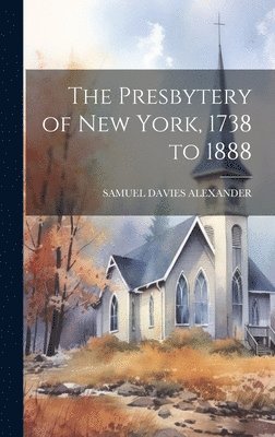 bokomslag Presbytery of New York, 1738 to 1888