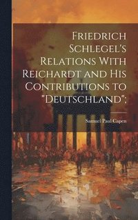 bokomslag Friedrich Schlegel's Relations With Reichardt and his Contributions to &quot;Deutschland&quot;;