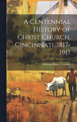A Centennial History of Christ Church, Cincinnati, 1817-1917 1