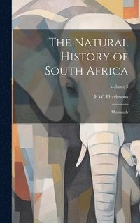 bokomslag The Natural History of South Africa; Mammals; Volume 3