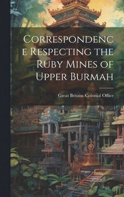 Correspondence Respecting the Ruby Mines of Upper Burmah 1