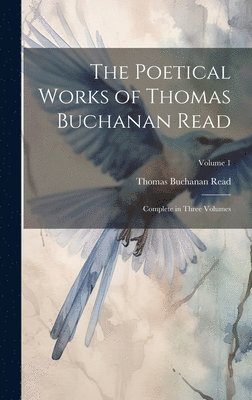 Poetical Works of Thomas Buchanan Read; Complete in Three Volumes; Volume 1