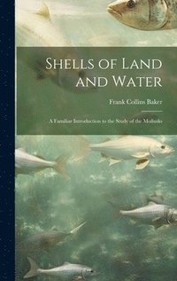 bokomslag Shells of Land and Water; a Familiar Introduction to the Study of the Mollusks