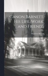 bokomslag Canon Barnett, his Life, Work, and Friends