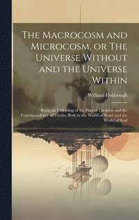 bokomslag The Macrocosm and Microcosm, or The Universe Without and the Universe Within