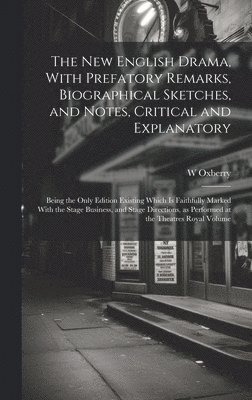 bokomslag new English Drama, With Prefatory Remarks, Biographical Sketches, and Notes, Critical and Explanatory; Being the Only Edition Existing Which is Faithfully Marked With the Stage Business, and Stage ...