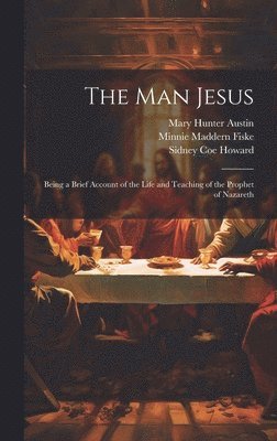 bokomslag The man Jesus; Being a Brief Account of the Life and Teaching of the Prophet of Nazareth