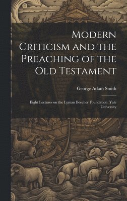 George Adam Smith - Modern Criticism and the Preaching of the Old Testament, Inbunden