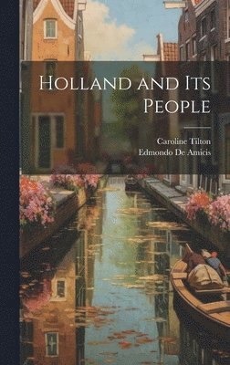 Edmondo De Amicis, Caroline Tilton - Holland and its People, Inbunden