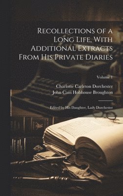 Recollections of a Long Life, With Additional Extracts From his Private Diaries