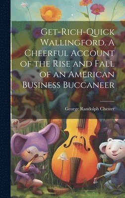 George Randolph Chester - Get-rich-quick Wallingford. A Cheerful Account of the Rise and Fall of an American Business Buccaneer, Inbunden