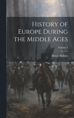 Henry Hallam - History of Europe During the Middle Ages; Volume 2, Inbunden