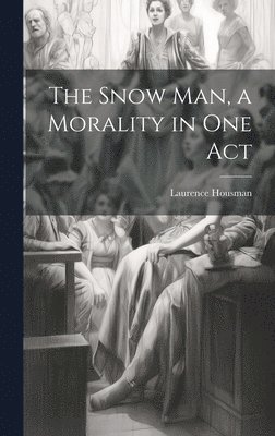 The Snow man, a Morality in one Act 1