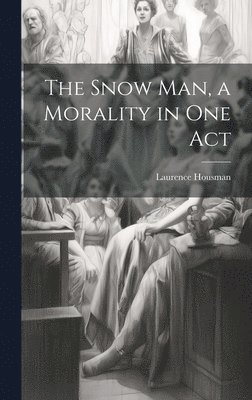 Laurence Housman - Snow man, a Morality in one Act, Inbunden