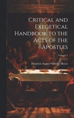 Critical and Exegetical Handbook to the Acts of the Apostles; Volume 1 1