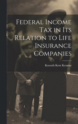 bokomslag Federal Income Tax in Its Relation to Life Insurance Companies