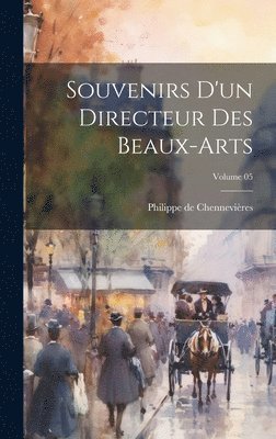 Philippe de Chennevières - Souvenirs d'un directeur des beaux-arts; Volume 05, Inbunden