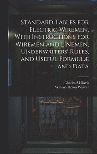 bokomslag Standard Tables for Electric Wiremen. With Instructions for Wiremen and Linemen, Underwriters' Rules, and Useful Formulæ and Data