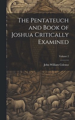 Pentateuch and Book of Joshua Critically Examined; Volume 2 1