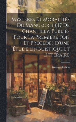 Mysteres et moralits du manuscrit 617 de Chantilly, publis pour la premiere fois et prcds d'une tude linguistique et littraire 1