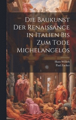Paul Zucker, Hans Willich - Baukunst der Renaissance in Italien bis zum Tode Michelangelos, Inbunden