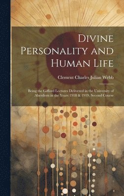 Divine Personality and Human Life; Being the Gifford Lectures Delivered in the University of Aberdeen in the Years 1918 & 1919, Second Course