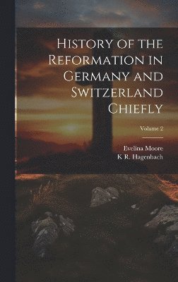History of the Reformation in Germany and Switzerland Chiefly; Volume 2 1