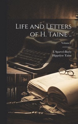 Life and Letters of H. Taine ..; Volume 1 1