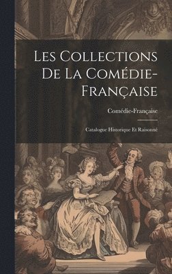 Les Collections de la Comdie-Franaise; catalogue historique et raisonn 1