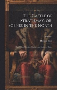 bokomslag Castle of Strathmay; or, Scenes in the North