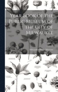 bokomslag Year Book of the Public Museum of the City of Milwaukee; Volume 1