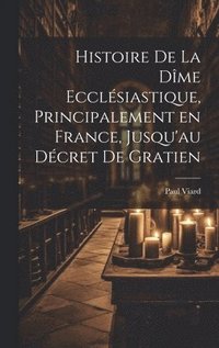 bokomslag Histoire de la dme ecclsiastique, principalement en France, jusqu'au dcret de Gratien