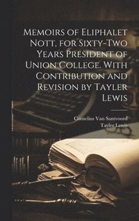 bokomslag Memoirs of Eliphalet Nott, for Sixty-two Years President of Union College. With Contribution and Revision by Tayler Lewis
