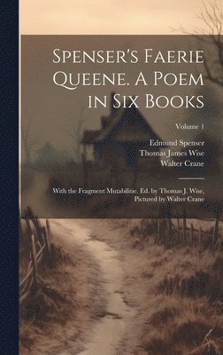 Thomas James Wise, Edmund Spenser, Walter Crane - Spenser's Faerie Queene. A Poem in six Books; With the Fragment Mutabilitie. Ed. by Thomas J. Wise, Pictured by Walter Crane; Volume 1, Inbunden