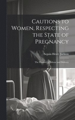 Cautions to Women, Respecting the State of Pregnancy 1