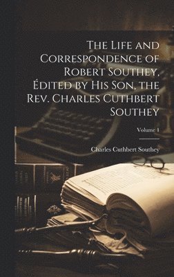 bokomslag The Life and Correspondence of Robert Southey, dited by his son, the Rev. Charles Cuthbert Southey; Volume 1