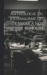 bokomslag Anthologie du journalisme du 17e siecle a nos jours; Volume 2