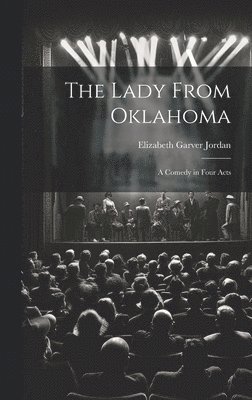 Elizabeth Garver Jordan - Lady From Oklahoma; a Comedy in Four Acts, Inbunden