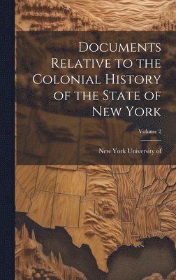 University Of New York (State) - Documents Relative to the Colonial History of the State of New York; Volume 2, Inbunden