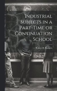 bokomslag Industrial Subjects in a Part-time or Continuation School