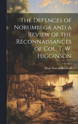 Eben Norton Horsford - Defences of Norumbega and a Review of the Reconnaissances of Col. T. W. Higginson, Inbunden