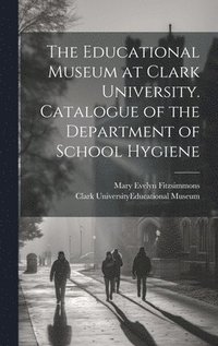 bokomslag Educational Museum at Clark University. Catalogue of the Department of School Hygiene
