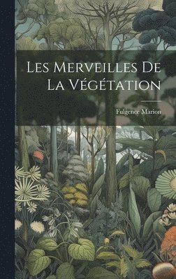 Marion Fulgence, Marion, Fulgence - Les merveilles de la végétation, Inbunden