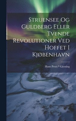 Hans Peter  *. Giessing - Struensee og Guldberg eller Tvende revolutioner ved hoffet i Kjøbenhavn, Inbunden