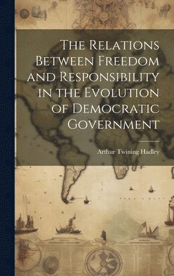 bokomslag Relations Between Freedom and Responsibility in the Evolution of Democratic Government