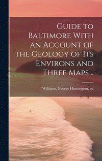 bokomslag Guide to Baltimore With an Account of the Geology of its Environs and Three Maps ..