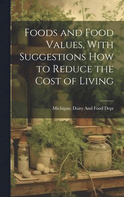 bokomslag Foods and Food Values, With Suggestions how to Reduce the Cost of Living